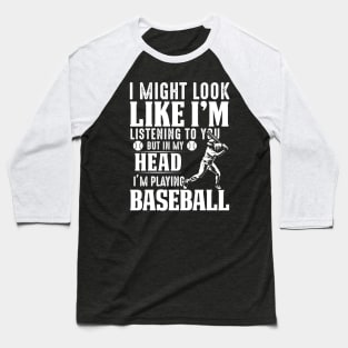 I Might Look Like I'm Listening To You But In My Head I'm Playing Baseball Baseball T-Shirt